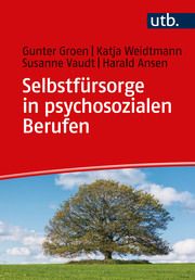 Selbstfürsorge in psychosozialen Berufen Groen, Gunter (Prof. Dr.)/Weidtmann, Katja (Prof. Dr.)/Vaudt, Susanne  9783825262211