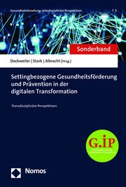 Settingbezogene Gesundheitsförderung und Prävention in der digitalen Transformation Christoph Dockweiler/Anna Lea Stark/Joanna Albrecht 9783848773886