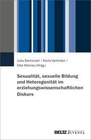Sexualität, sexuelle Bildung und Heterogenität im erziehungswissenschaftlichen Diskurs Julia Siemoneit/Karla Verlinden/Elke Kleinau 9783779967125