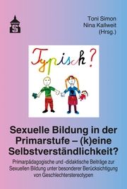 Sexuelle Bildung in der Primarstufe - (k)eine Selbstverständlichkeit? Toni Simon/Nina Kallweit 9783834023001