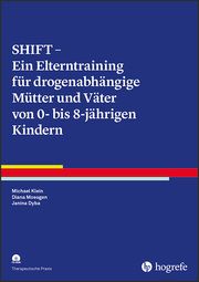 SHIFT - Ein Elterntraining für drogenabhängige Mütter und Väter von Kindern zwischen 0 und 8 Jahren Klein, Michael/Moesgen, Diana/Dyba, Janina 9783801729646