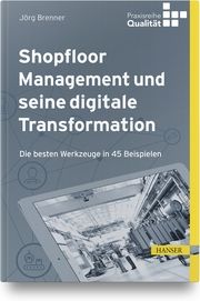 Shopfloor Management und seine digitale Transformation Brenner, Jörg 9783446460003