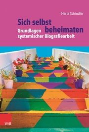 Sich selbst beheimaten: Grundlagen systemischer Biografiearbeit Schindler, Herta 9783525462799