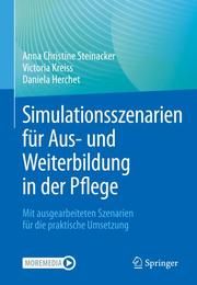 Simulationsszenarien für Aus- und Weiterbildung in der Pflege Steinacker, Anna Christine/Kreiss, Victoria/Herchet, Daniela 9783662643624