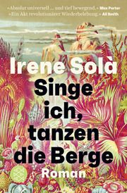 Singe ich, tanzen die Berge Solà, Irene 9783596710539