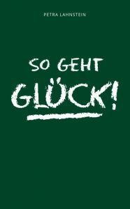 So geht Glück! Lahnstein, Petra 9783945067512