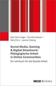 Social Media, Gaming & Digital Streetwork: Pädagogische Arbeit in Online Communities Hemminger, Elke/Heyken, Cornelia/Prinz, Mick u a 9783779982203