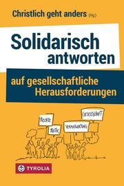 Solidarisch antworten auf gesellschaftliche Herausforderungen Christlich geht anders 9783702237882