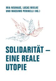 Solidarität - Eine reale Utopie Mia Neuhaus/Lucas Mielke/Massimo Perinelli 9783957325716