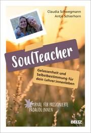 SoulTeacher - Gelassenheit und Selbstbestimmung für dein Lehrer:innenleben Schwegmann, Claudia/Schierhorn, Antje 9783407632845