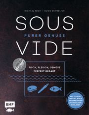 Sous-Vide - Purer Genuss: Fisch, Fleisch, Gemüse perfekt gegart Koch, Michael/Schmelich, Guido 9783745906257