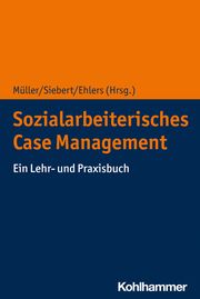 Sozialarbeiterisches Case Management Matthias Müller/Annerose Siebert/Corinna Ehlers 9783170372702