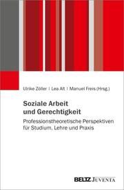 Soziale Arbeit und Gerechtigkeit Ulrike Zöller/Lea Alt/Manuel Freis 9783779976486