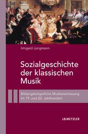 Sozialgeschichte der klassischen Musik Jungmann, Irmgard 9783476022974