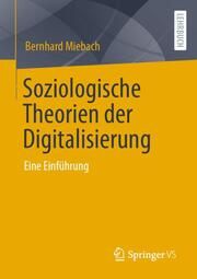 Soziologische Theorien der Digitalisierung Miebach, Bernhard 9783658410650