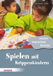 Spielen mit Krippenkindern: malen, matschen, kneten Fink, Michael 9783451396441
