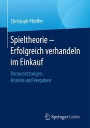 Spieltheorie - Erfolgreich verhandeln im Einkauf Pfeiffer, Christoph 9783658326852