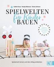 Spielwelten für Kinder bauen Kruse, Caitlin/Roberson, Mandy/Johnson, Emma 9783841103178