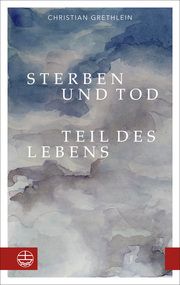 Sterben und Tod - Teil des Lebens Grethlein, Christian 9783374072583