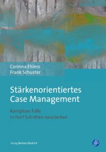 Stärkenorientiertes Case Management Ehlers, Corinna (Prof. Dr.)/Müller, Matthias (Prof. Dr.)/Schuster, Fra 9783847406143