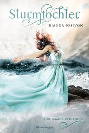 Sturmtochter, Band 2: Für immer verloren (Dramatische Romantasy mit Elemente-Magie von SPIEGEL-Bestsellerautorin Bianca Iosivoni) Iosivoni, Bianca 9783473585397