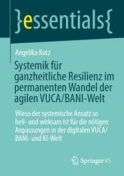 Systemik für ganzheitliche Resilienz im permanenten Wandel der agilen VUCA/BANI-Welt Kutz, Angelika 9783658430054
