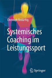 Systemisches Coaching im Leistungssport Bedürftig, Christoph 9783658154004