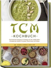 TCM Kochbuch: Die leckersten Rezepte im Einklang mit der traditionellen chinesischen Medizin für jeden Geschmack und Anlass - inkl. Desserts, Getränken, Soßen & Dips Zhang, Christa 9783757601652