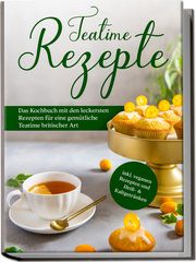 Teatime Rezepte Zielke, Maria 9783969306802
