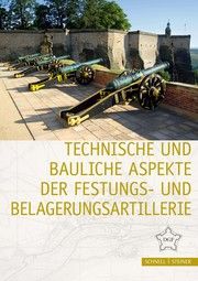 Technische und bauliche Aspekte der Festungs- und Belagerungsartillerie Deutsche Gesellschaft für Festungsforschung 9783795435752