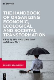 The Handbook of Organizing Economic, Ecological and Societal Transformation Elke Weik/Chris Land/Ronald Hartz 9783110998320
