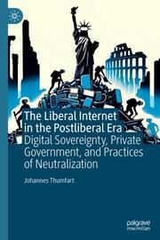 The Liberal Internet in the Postliberal Era Thumfart, Johannes 9783031634253