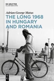 The Long 1968 in Hungary and Romania Matus, Adrian-George 9783111253091