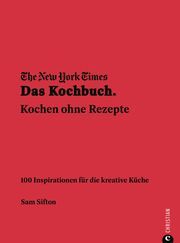 The New York Times: Das Kochbuch. Kochen ohne Rezepte Sifton, Sam 9783959616560