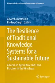 The Resilience of Traditional Knowledge Systems for a Sustainable Future Anwesha Borthakur/Pardeep Singh 9783031568572
