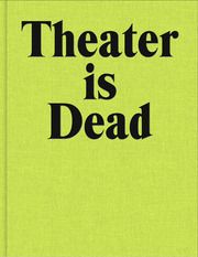 Theater is Dead. Long Live Theater Schauspielhaus Zürich 9783957495303