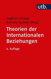 Theorien der Internationalen Beziehungen Siegfried Schieder (Dr.)/Manuela Spindler (Prof. Dr.) 9783825244866