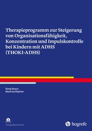 Therapieprogramm zur Steigerung von Organisationsfähigkeit, Konzentration und Impulskontrolle bei Kindern mit ADHS (THOKI-ADHS) Braun, Sonja/Döpfner, Manfred 9783801728991