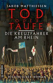 Tod oder Taufe - Die Kreuzfahrer am Rhein Matthiessen, Jakob 9783839200834