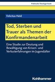 Tod, Sterben und Trauer als Themen der Konfirmandenarbeit Held, Felicitas 9783170444904