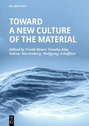 Toward a New Culture of the Material Frank Bauer/Yoonha Kim/Sabine Marienberg et al 9783110714678