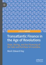 Transatlantic Finance in the Age of Revolutions Hay, Mark Edward 9783031652318