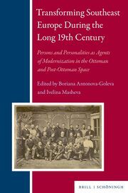 Transforming Southeast Europe During the Long 19th Century Boriana Antonova-Goleva/Ivelina Masheva 9783506760029