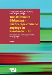 Transkulturelle Bildwelten - multiperspektivische Zugänge im Kunstunterricht Constanze Kirchner/Nicola Pauli/Ernst Wagner 9783968481111