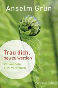 Trau dich, neu zu werden Grün, Anselm 9783736500068