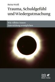 Trauma, Schuldgefühl und Wiedergutmachung Weiß, Heinz (Prof. Dr.) 9783608987614