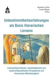 Unbestimmtheitserfahrungen als Basis literarischen Lernens Alexander Lindner/Torsten Mergen 9783834022424