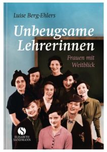 Unbeugsame Lehrerinnen Berg-Ehlers, Luise 9783945543016