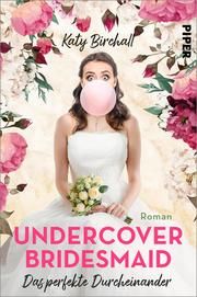 Undercover Bridesmaid - Das perfekte Durcheinander Birchall, Katy 9783492062343