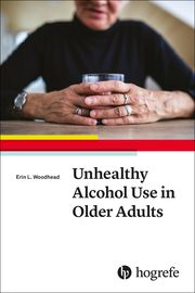Unhealthy Alcohol Use in Older Adults Woodhead, Erin L 9780889375109